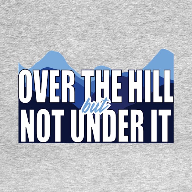 Over the Hill But Not Under It Funny Birthday Design by 4Craig